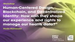 Human-Centered Design, Blockchain, and Decentralized Identity: How can they shape our experience and rights to manage our health